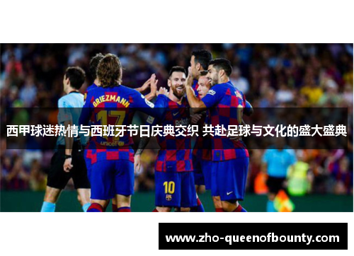 西甲球迷热情与西班牙节日庆典交织 共赴足球与文化的盛大盛典