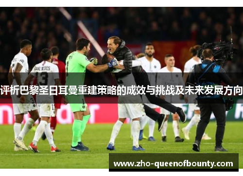 评析巴黎圣日耳曼重建策略的成效与挑战及未来发展方向