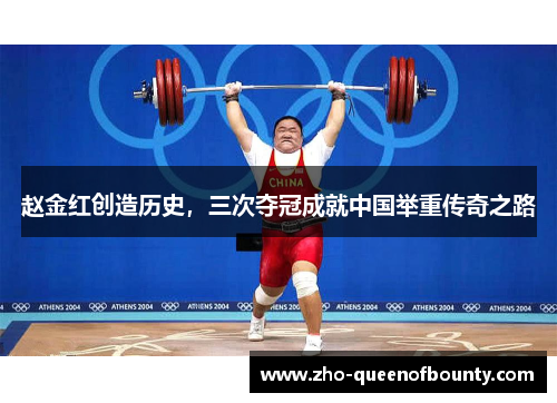 赵金红创造历史，三次夺冠成就中国举重传奇之路