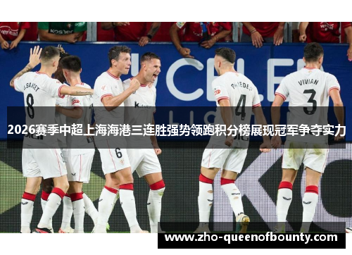 2026赛季中超上海海港三连胜强势领跑积分榜展现冠军争夺实力