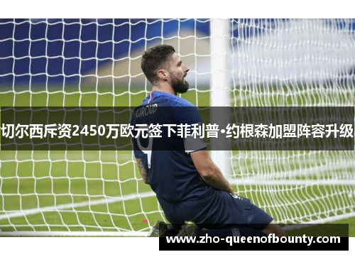 切尔西斥资2450万欧元签下菲利普·约根森加盟阵容升级