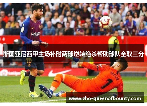 斯图亚尼西甲主场补时两球逆转绝杀帮助球队全取三分